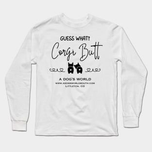 Guess What?  Corgi Butt - A Dog's World - Corgi Breed Long Sleeve T-Shirt